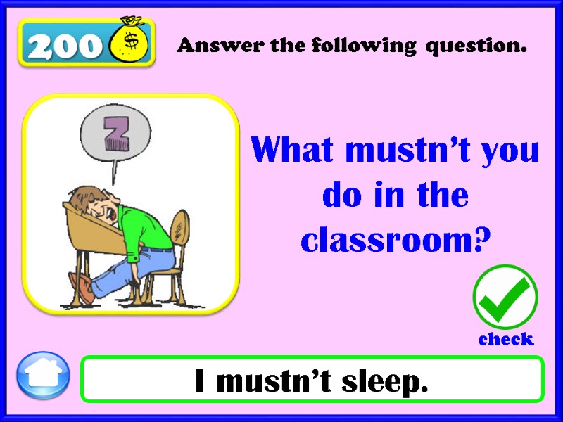 200 I mustn’t sleep. What mustn’t you do in the classroom? Answer the following